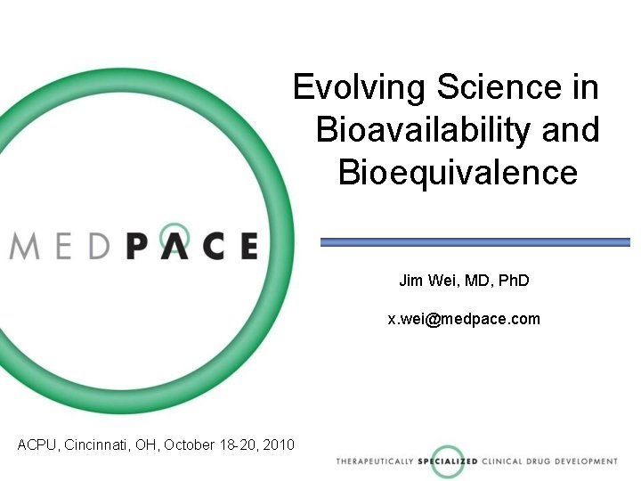 Evolving Science in Bioavailability and Bioequivalence Jim Wei, MD, Ph. D x. wei@medpace. com
