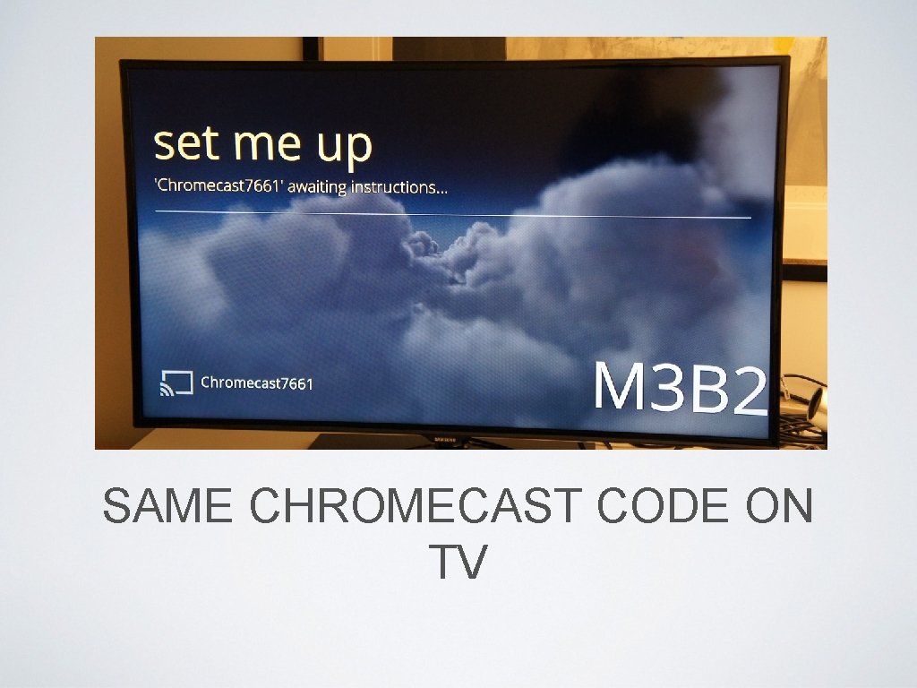 SAME CHROMECAST CODE ON TV 