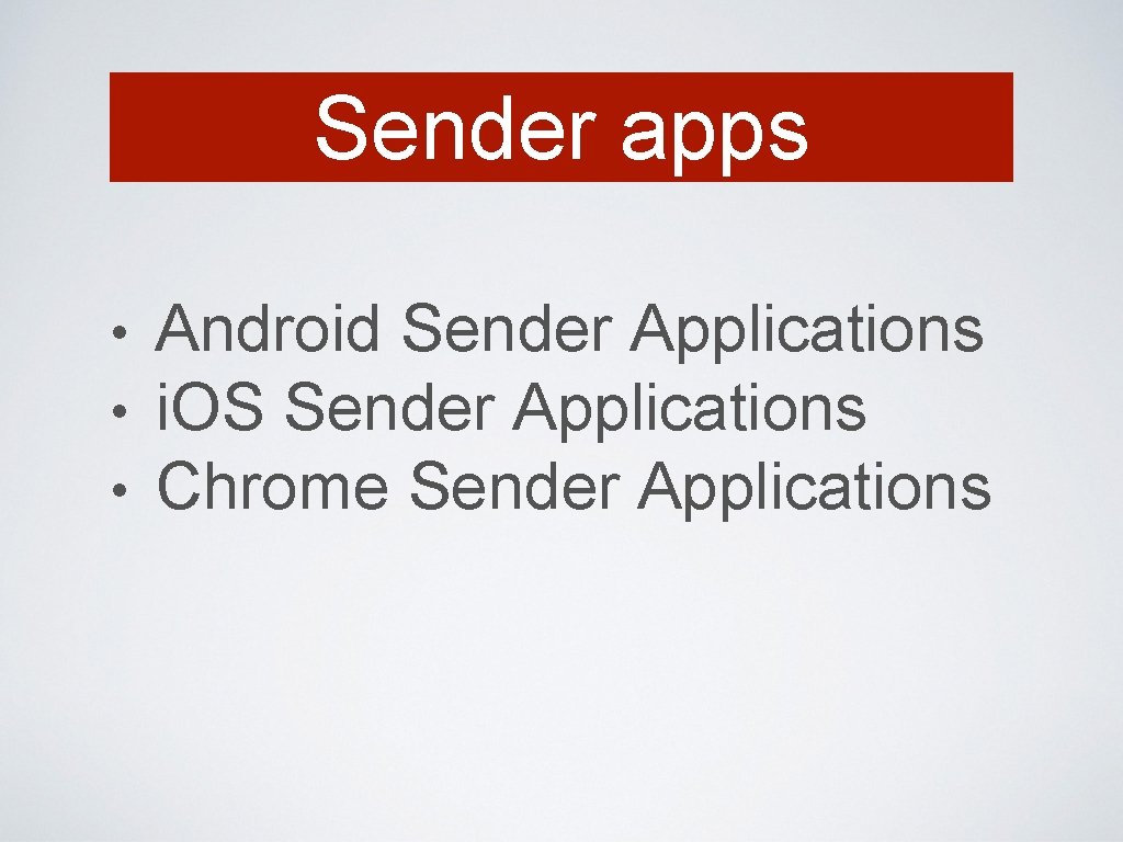 Sender apps • • • Android Sender Applications i. OS Sender Applications Chrome Sender