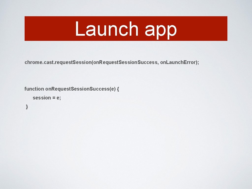 Launch app chrome. cast. request. Session(on. Request. Session. Success, on. Launch. Error); function on.