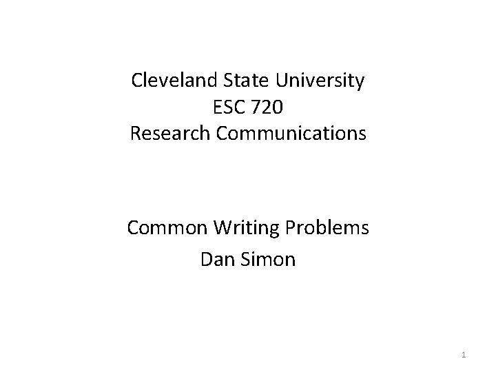 Cleveland State University ESC 720 Research Communications Common Writing Problems Dan Simon 1 