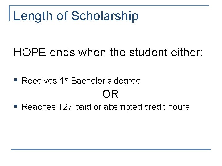 Length of Scholarship HOPE ends when the student either: § Receives 1 st Bachelor’s
