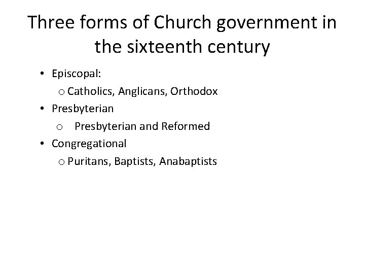 Three forms of Church government in the sixteenth century • Episcopal: o Catholics, Anglicans,