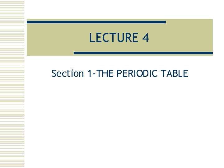 LECTURE 4 Section 1 -THE PERIODIC TABLE 