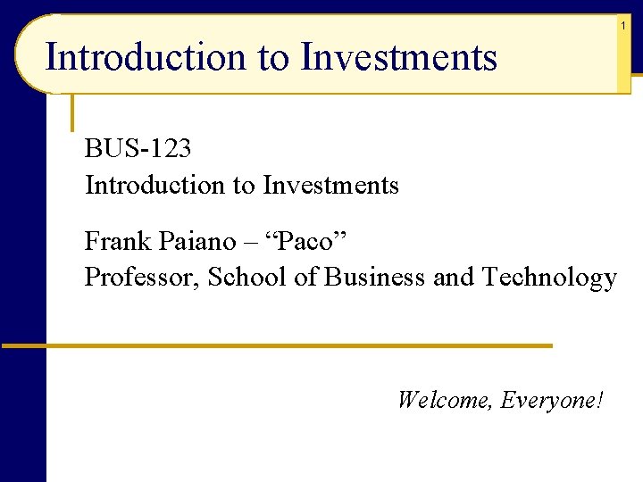 1 Introduction to Investments BUS-123 Introduction to Investments Frank Paiano – “Paco” Professor, School