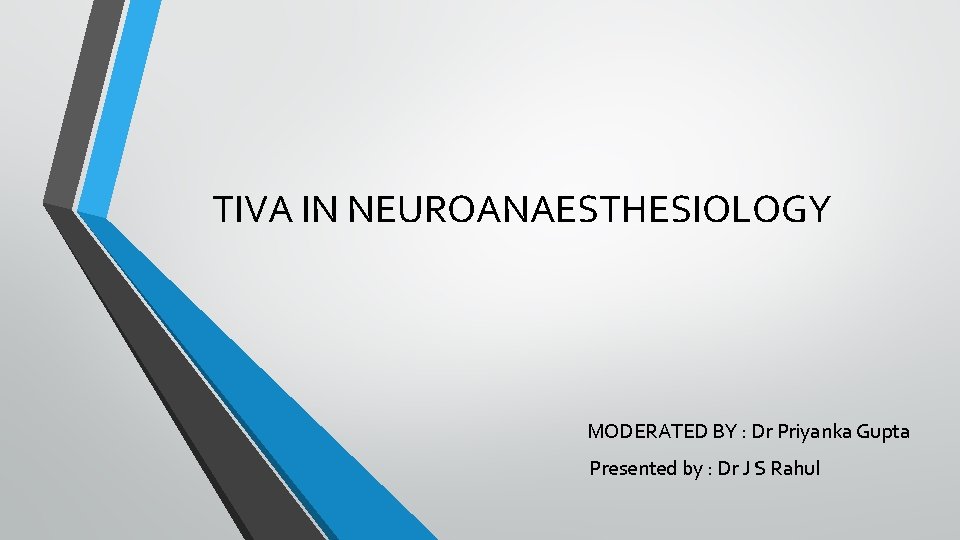 TIVA IN NEUROANAESTHESIOLOGY MODERATED BY : Dr Priyanka Gupta Presented by : Dr J