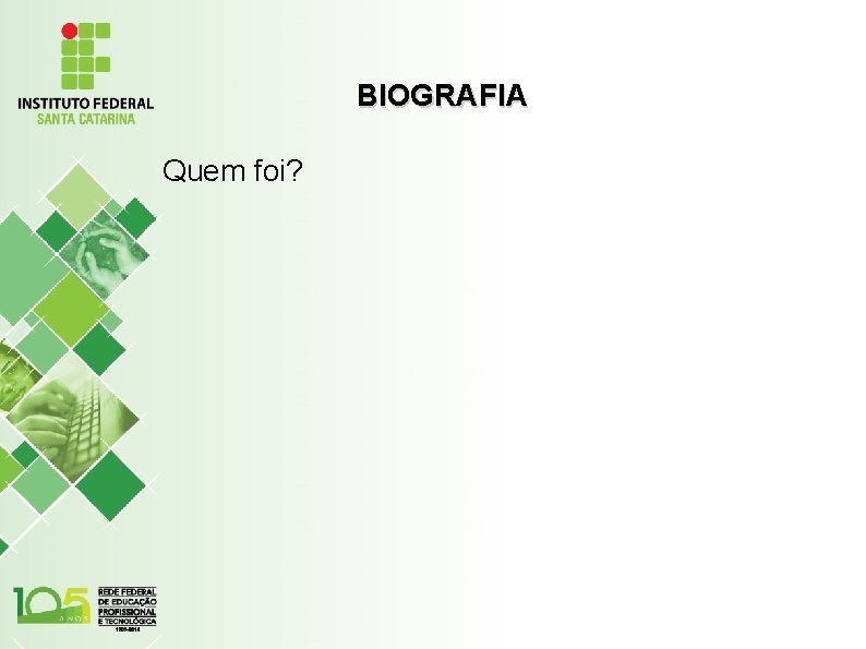 BIOGRAFIA Quem foi? 