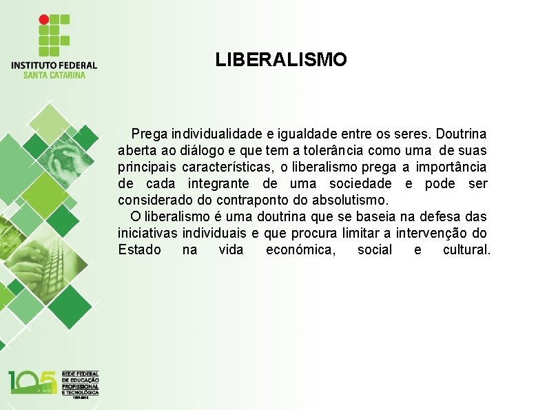 LIBERALISMO : Prega individualidade e igualdade entre os seres. Doutrina aberta ao diálogo e