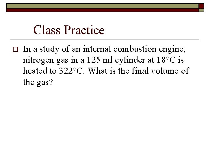 Class Practice o In a study of an internal combustion engine, nitrogen gas in Class Practice o In a study of an internal combustion engine, nitrogen gas in