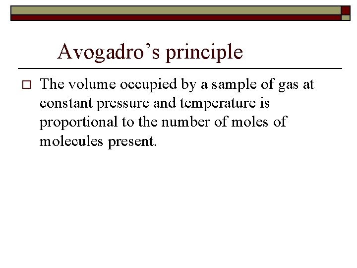 Avogadro’s principle o The volume occupied by a sample of gas at constant pressure