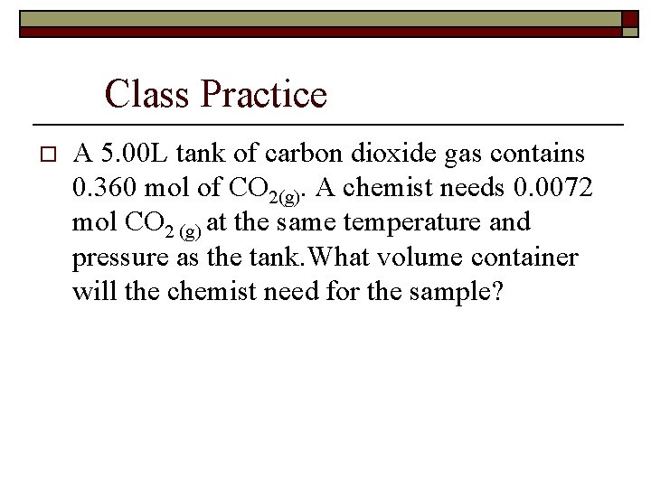 Class Practice o A 5. 00 L tank of carbon dioxide gas contains 0.