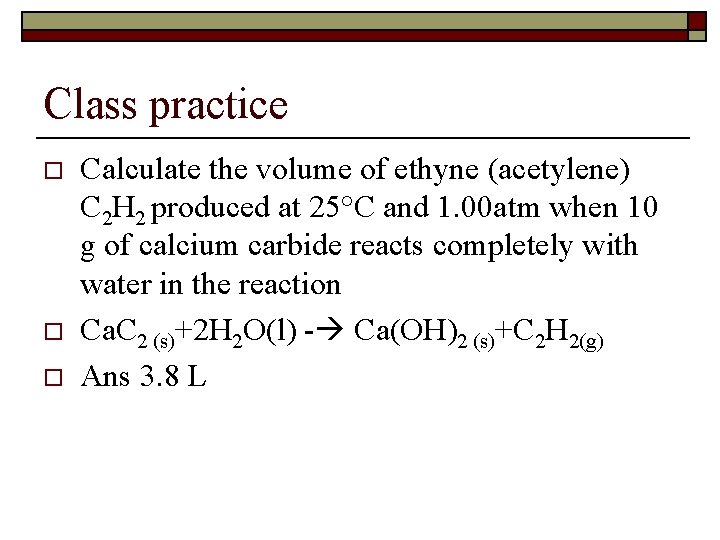 Class practice o o o Calculate the volume of ethyne (acetylene) C 2 H Class practice o o o Calculate the volume of ethyne (acetylene) C 2 H