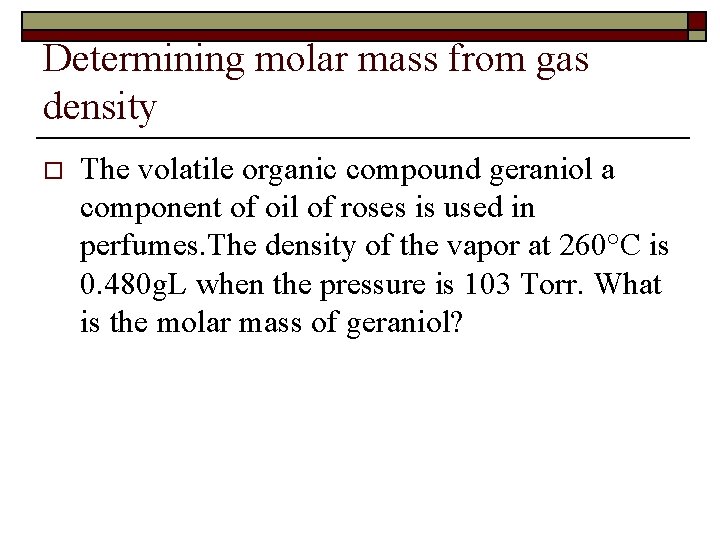 Determining molar mass from gas density o The volatile organic compound geraniol a component