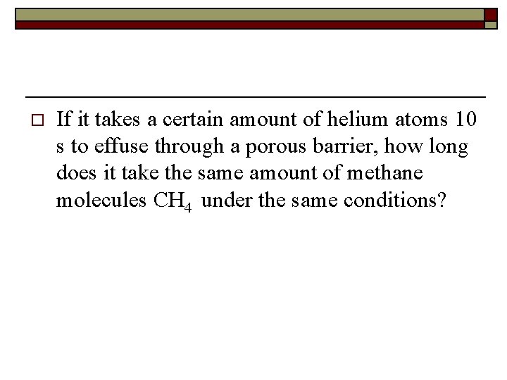 o If it takes a certain amount of helium atoms 10 s to effuse
