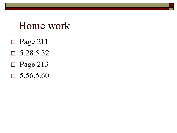 Home work o o Page 211 5. 28, 5. 32 Page 213 5. 56,