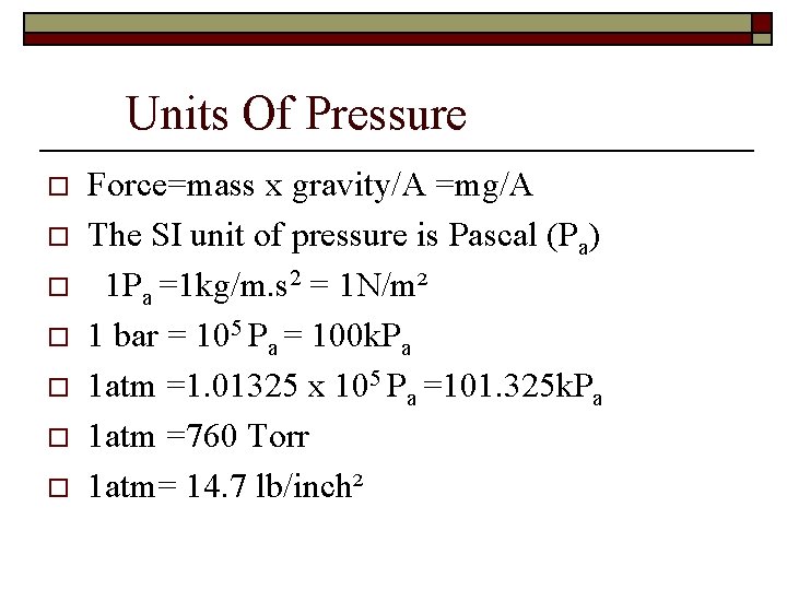 Units Of Pressure o o o o Force=mass x gravity/A =mg/A The SI unit