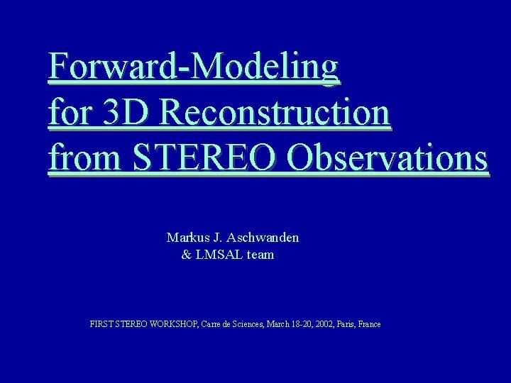 Forward-Modeling for 3 D Reconstruction from STEREO Observations Markus J. Aschwanden & LMSAL team