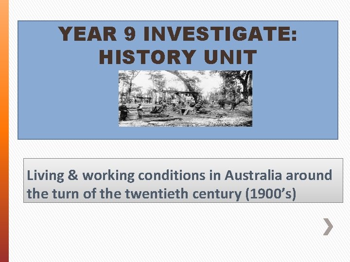 YEAR 9 INVESTIGATE: HISTORY UNIT Living & working conditions in Australia around the turn
