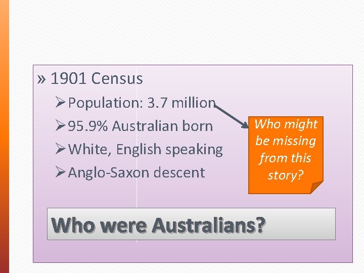 » 1901 Census ØPopulation: 3. 7 million Ø 95. 9% Australian born ØWhite, English