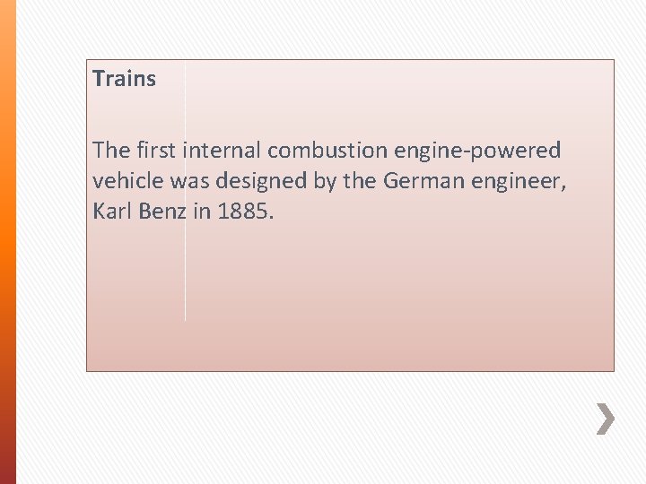 Trains The first internal combustion engine-powered vehicle was designed by the German engineer, Karl