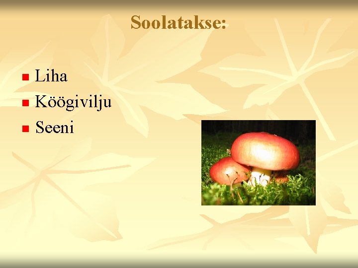 Soolatakse: Liha n Köögivilju n Seeni n 