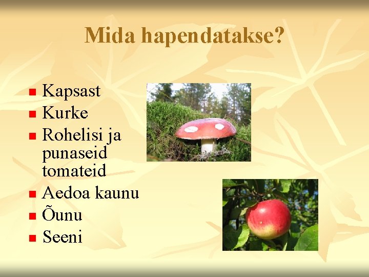 Mida hapendatakse? Kapsast n Kurke n Rohelisi ja punaseid tomateid n Aedoa kaunu n