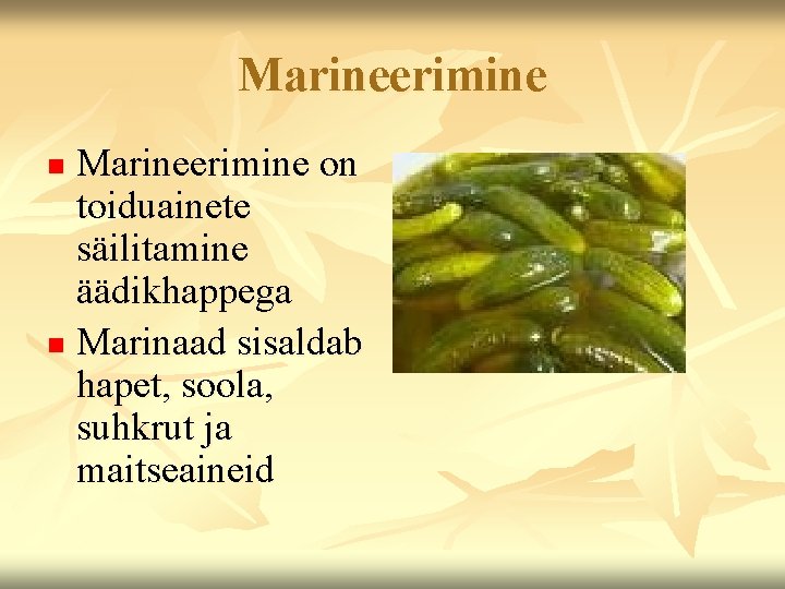 Marineerimine on toiduainete säilitamine äädikhappega n Marinaad sisaldab hapet, soola, suhkrut ja maitseaineid n