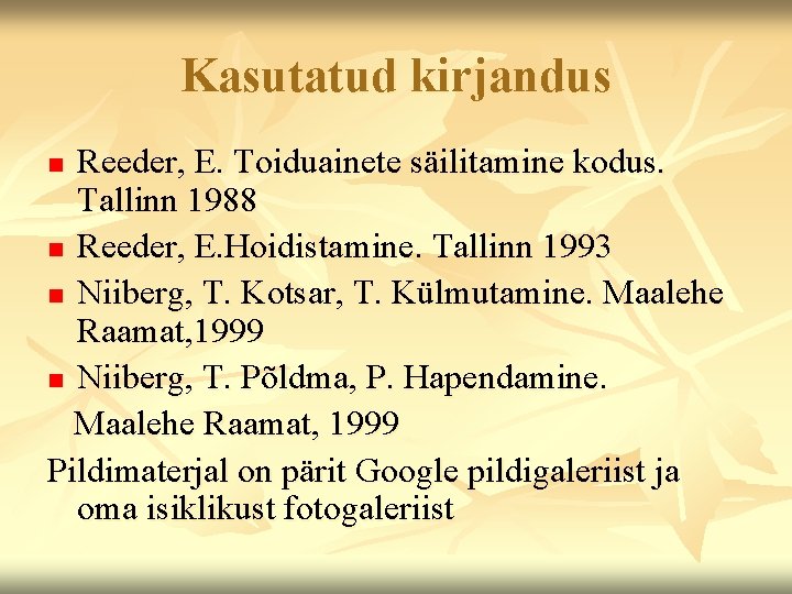 Kasutatud kirjandus Reeder, E. Toiduainete säilitamine kodus. Tallinn 1988 n Reeder, E. Hoidistamine. Tallinn