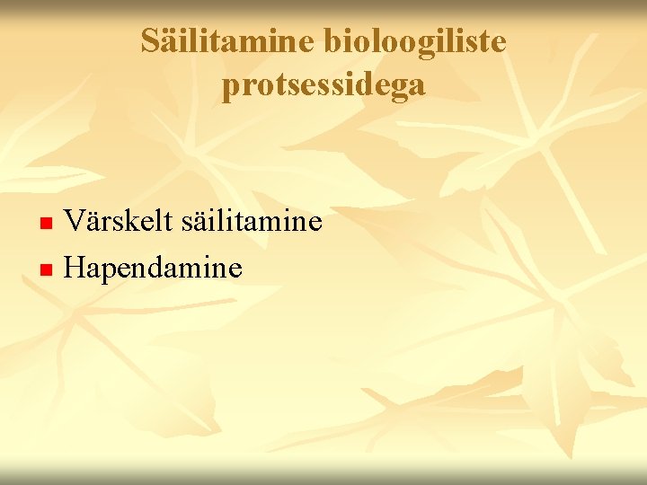 Säilitamine bioloogiliste protsessidega Värskelt säilitamine n Hapendamine n 