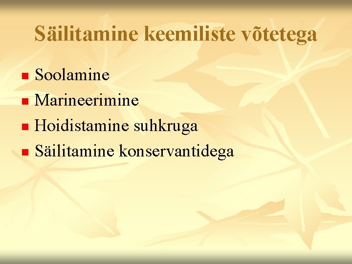 Säilitamine keemiliste võtetega Soolamine n Marineerimine n Hoidistamine suhkruga n Säilitamine konservantidega n 