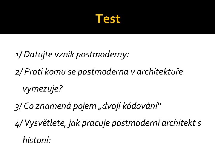 Test 1/ Datujte vznik postmoderny: 2/ Proti komu se postmoderna v architektuře vymezuje? 3/