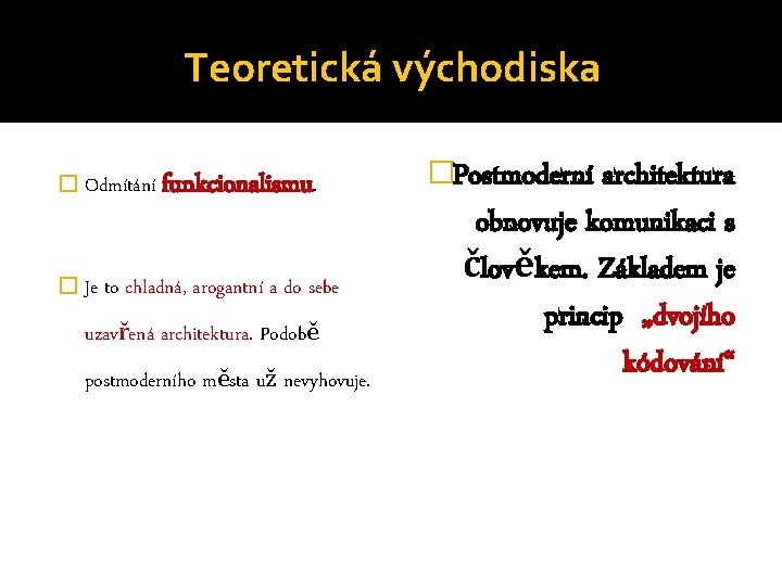 Teoretická východiska � Odmítání � Je to funkcionalismu. chladná, arogantní a do sebe uzavřená