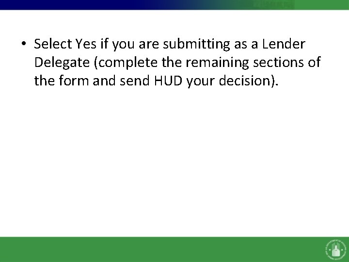  • Select Yes if you are submitting as a Lender Delegate (complete the