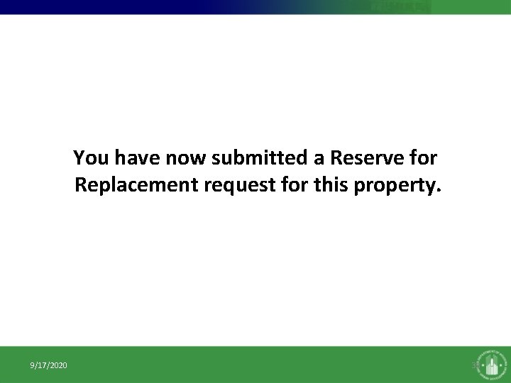 You have now submitted a Reserve for Replacement request for this property. 9/17/2020 33