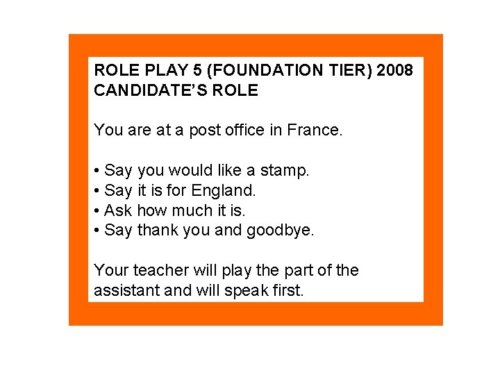 ROLE PLAY 5 (FOUNDATION TIER) 2008 CANDIDATE’S ROLE You are at a post office