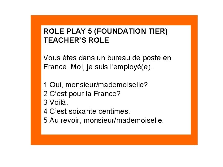 ROLE PLAY 5 (FOUNDATION TIER) TEACHER’S ROLE Vous êtes dans un bureau de poste