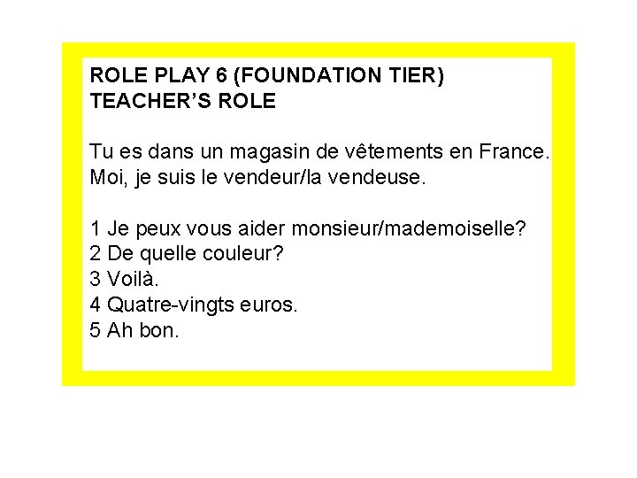 ROLE PLAY 6 (FOUNDATION TIER) TEACHER’S ROLE Tu es dans un magasin de vêtements