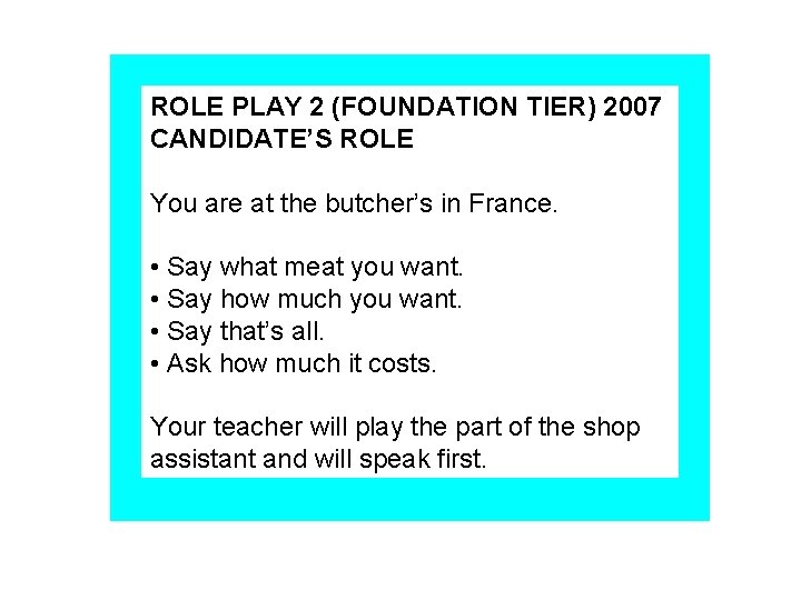 ROLE PLAY 2 (FOUNDATION TIER) 2007 CANDIDATE’S ROLE You are at the butcher’s in
