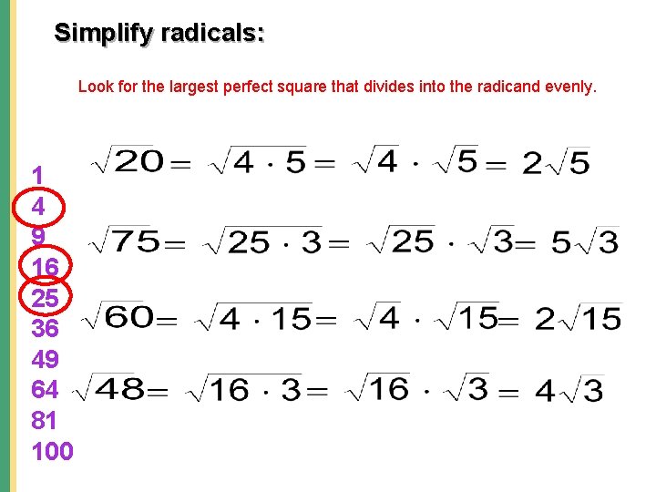 Simplify radicals: Look for the largest perfect square that divides into the radicand evenly.