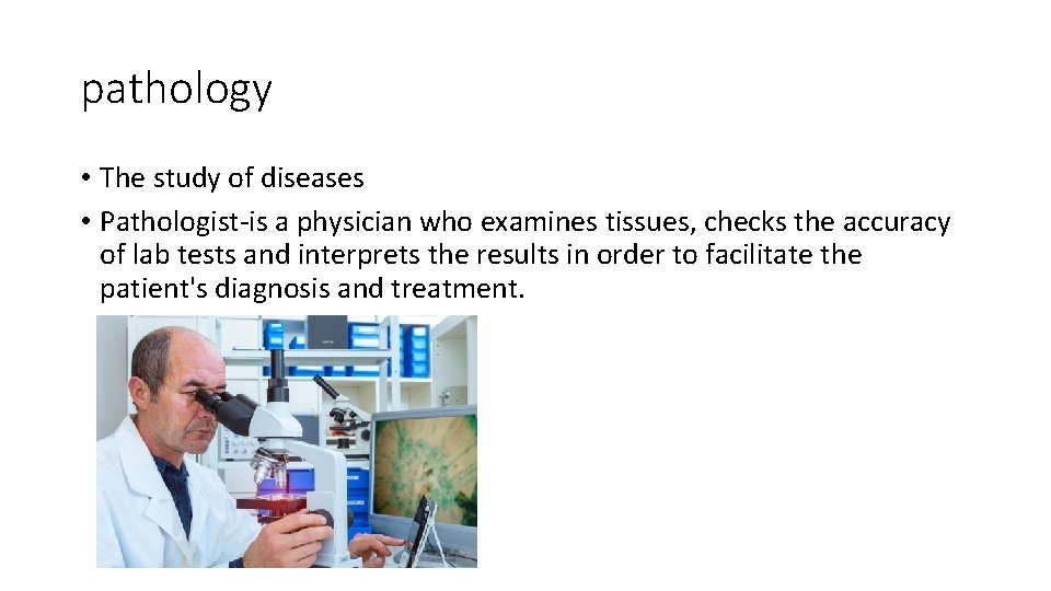 pathology • The study of diseases • Pathologist-is a physician who examines tissues, checks