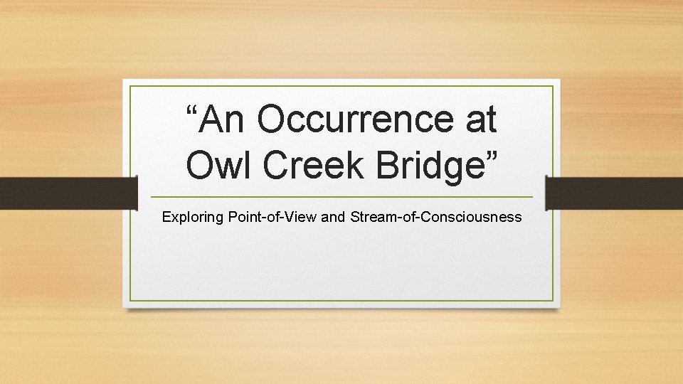 “An Occurrence at Owl Creek Bridge” Exploring Point-of-View and Stream-of-Consciousness 