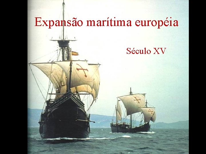 Expansão marítima européia Século XV Expansão marítima européia Século XV