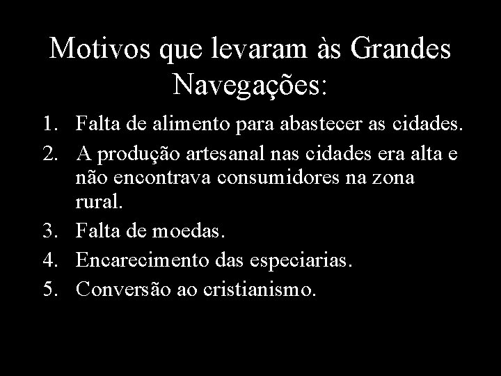 Motivos que levaram às Grandes Navegações: 1. Falta de alimento para abastecer as cidades. Motivos que levaram às Grandes Navegações: 1. Falta de alimento para abastecer as cidades.