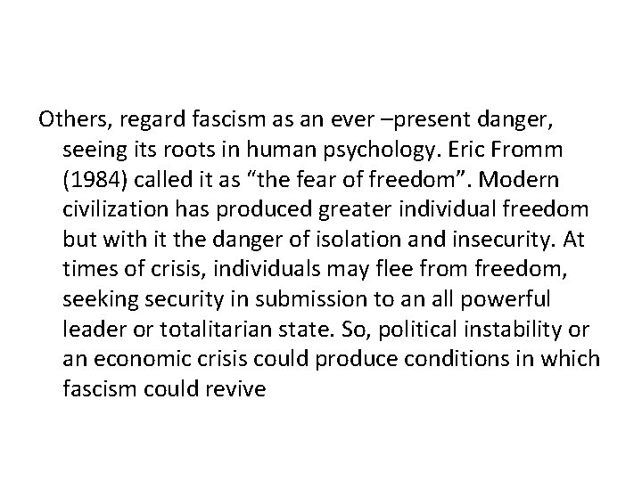 Others, regard fascism as an ever –present danger, seeing its roots in human psychology. Others, regard fascism as an ever –present danger, seeing its roots in human psychology.