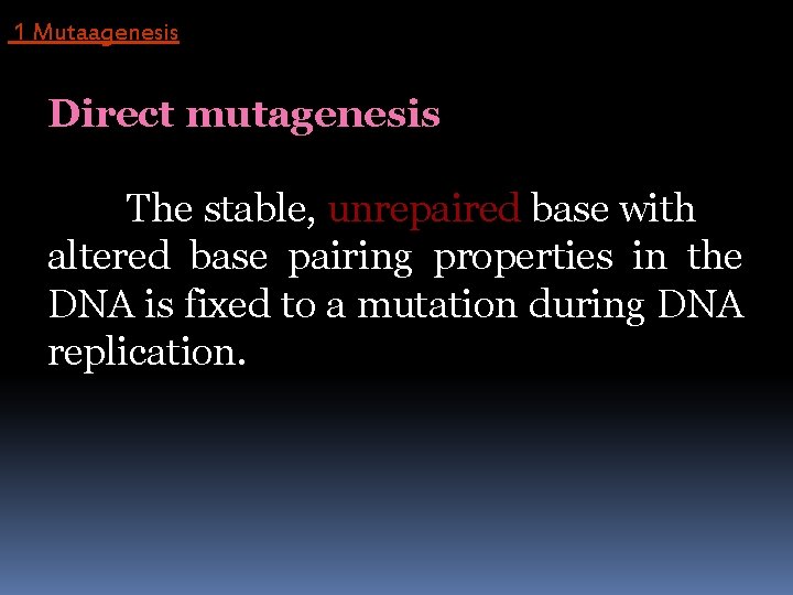 1 Mutaagenesis Direct mutagenesis The stable, unrepaired base with altered base pairing properties in