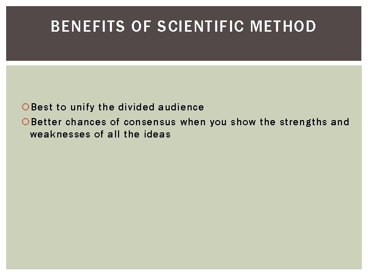 BENEFITS OF SCIENTIFIC METHOD Best to unify the divided audience Better chances of consensus