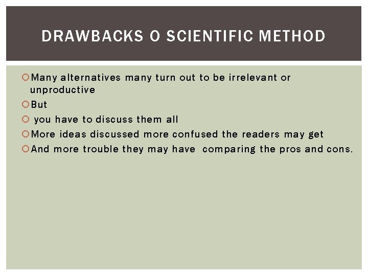 DRAWBACKS O SCIENTIFIC METHOD Many alternatives many turn out to be irrelevant or unproductive