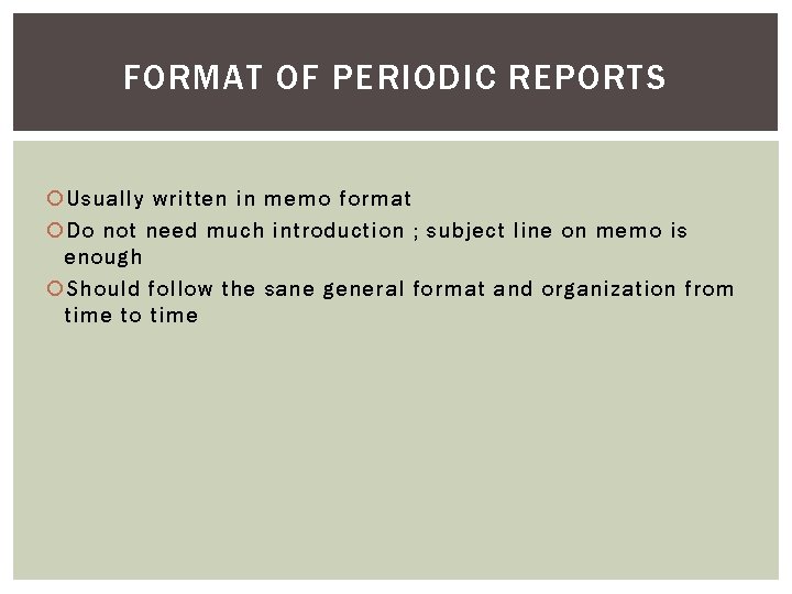 FORMAT OF PERIODIC REPORTS Usually written in memo format Do not need much introduction