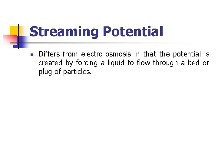 Streaming Potential n Differs from electro-osmosis in that the potential is created by forcing
