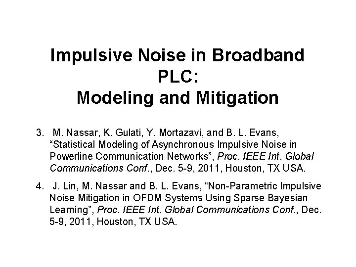 Impulsive Noise in Broadband PLC: Modeling and Mitigation 3. M. Nassar, K. Gulati, Y. Impulsive Noise in Broadband PLC: Modeling and Mitigation 3. M. Nassar, K. Gulati, Y.